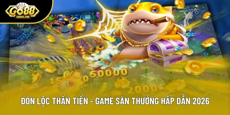 Đón Lộc Thần Tiền - Game Săn Thưởng Hấp Dẫn Mỗi Ngày 2026