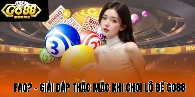 FAQ? - Giải đáp thắc mắc khi chơi lô đề GO88