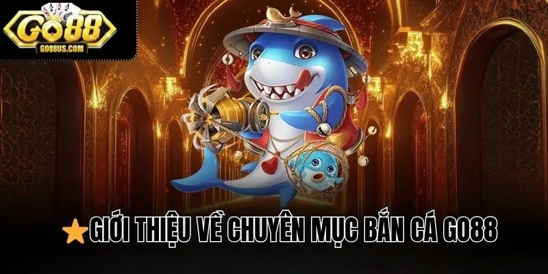 Giới thiệu về chuyên mục bắn cá GO88